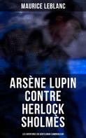 Maurice Leblanc: Arsène Lupin contre Herlock Sholmès: Les aventures du gentleman-cambrioleur 
