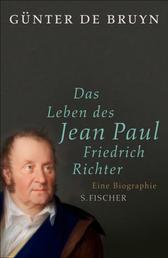 Das Leben des Jean Paul Friedrich Richter - Eine Biographie