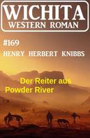 Henry Herbert Knibbs: Der Reiter aus Powder River: Wichita Western Roman 169 