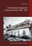 Jürgen Bauch: Die Breitband-Fernkabel des Deutschen Reiches 1930 - 1945 - 2017 
