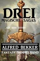Alfred Bekker: Drei magische Sagas auf 1600 Seiten: Fantasy Sammelband 