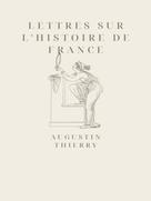 Augustin Thierry: Lettres sur l'histoire de France 