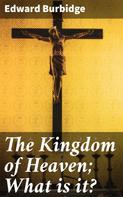 Edward Burbidge: The Kingdom of Heaven; What is it? 