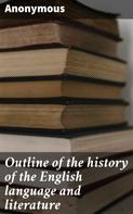 Anonymous: Outline of the history of the English language and literature 