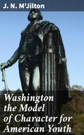 J. N. M'Jilton: Washington the Model of Character for American Youth 