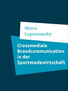 Mirco Lopuszansky: Crossmediale Brandcommunication in der Sportmodewirtschaf 
