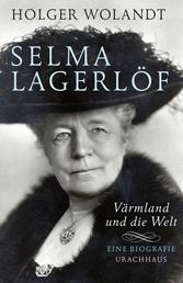 Selma Lagerlöf - Värmland und die Welt. Eine Biografie