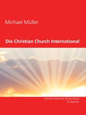 Christian Church International - Eine Weltkirche neuen Typs. Unter Berücksichtigung der Freikirche Deutschland.