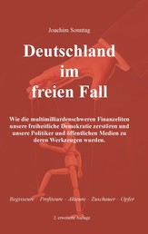 Deutschland im freien Fall - Wie die multimilliardenschweren Finanzeliten unsere freiheitliche Demokratie zerstören und unsere Politiker und öffentlichen Medien zu deren Werkzeugen wurden.