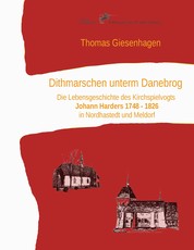 Dithmarschen unterm Danebrog - Die Lebensgeschichte des Kirchspielvogts Johann Harders 1748 bis 1826 in Nordhastedt und Meldorf