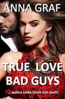 Anna Graf: True Love Bad Guys ... wahre Liebe lohnt sich doch ★★★★