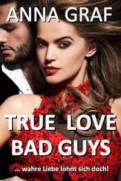 True Love Bad Guys ... wahre Liebe lohnt sich doch - Liebesroman