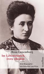 Rosa Luxemburg. Im Lebensrausch, trotz alledem - Eine Biographie