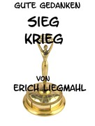 Erich Liegmahl: Gute Gedanken: Sieg und Krieg 