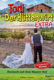 Hochzeit auf dem Maurer Hof - Toni der Hüttenwirt Extra 128 – Heimatroman