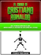 Zander Pearce: El Codigo De Cristiano Ronaldo: Las Tecnicas Mentales Que Impulsaron El Ascenso De Un Icono Del Futbol 