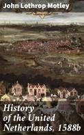 John Lothrop Motley: History of the United Netherlands, 1588b 