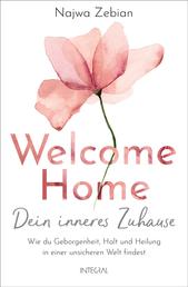 Welcome Home – Dein inneres Zuhause - Wie du Geborgenheit, Halt und Heilung in einer unsicheren Welt findest