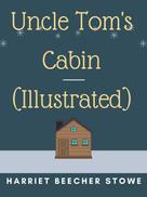 Stowe, Harriet Beecher: Uncle Tom's Cabin (Illustrated) 