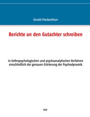 Berichte an den Gutachter schreiben - in tiefenpsychologischen und psychoanalytischen Verfahren einschließlich der genauen Erörterung der Psychodynamik