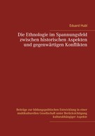 Eduard Hubl: Die Ethnologie im Spannungsfeld zwischen historischen Aspekten und gegenwärtigen Konflikten 