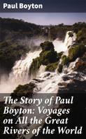 Paul Boyton: The Story of Paul Boyton: Voyages on All the Great Rivers of the World 