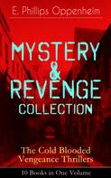 E. Phillips Oppenheim: MYSTERY & REVENGE Collection - The Cold Blooded Vengeance Thrillers: 10 Books in One Volume 