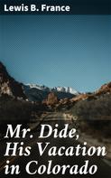 Lewis B. France: Mr. Dide, His Vacation in Colorado 