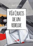 Ángel Ferrero Rodríguez: Vía Crucis de un rebelde 