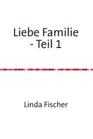 Linda Fischer: Liebe Familie - Teil 1 