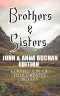 John Buchan: Brothers & Sisters - John & Anna Buchan Edition (Collection of Their Greatest Works) 