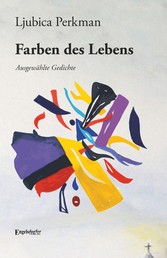 Ljubica Perkmans Farben des Lebens - Ausgewählte Gedichte von Ljubica Perkman, zum 70. Geburtstag. Übersetzung von Ana Hesse