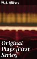 W. S. Gilbert: Original Plays [First Series] 
