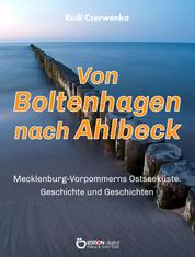 Von Boltenhagen nach Ahlbeck - Mecklenburg-Vorpommerns Ostseeküste - Geschichte und Geschichten für Zugezogene, Touristen und andere Neulinge