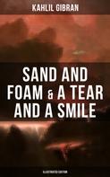 Khalil Gibran: Sand And Foam & A Tear And A Smile (Illustrated Edition) 