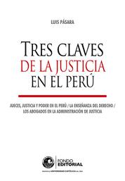Tres claves de la justicia en el Perú - Jueces, justicia y poder en el Perú. La enseñanza del Derecho. Los abogados en la administración de justicia.