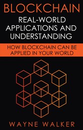 Blockchain: Real-World Applications And Understanding - How Blockchain Can Be Applied In Your World