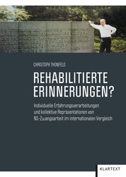 Rehabilitierte Erinnerungen? - Individuelle Erfahrungsverarbeitungen und kollektive Repräsentationen von NS-Zwangsarbeit im internationalen Vergleich