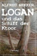 Alfred Bekker: Logan und das Schiff der Ktoor 