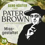 Missgestaltet - Gerd Köster liest Pater Brown, Band 28 (Ungekürzt)