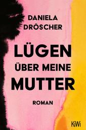 Lügen über meine Mutter - Roman | Nominiert für den Deutschen Buchpreis 2022 (Shortlist)