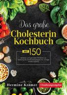 Hermine Krämer: Das große Cholesterin Kochbuch! Inklusive Ratgeberteil, Nährwertangaben und 14 Tage Ernährungsplan! 1. Auflage 