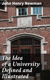 The Idea of a University Defined and Illustrated - In Nine Discourses Delivered to the Catholics of Dublin