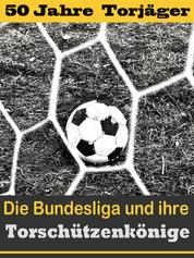 Die besten Stürmer der Fußball Bundesliga - Die Torschützenkönige - Eine Reise durch 5 Jahrzehnte der Verleihung der Torjägerkanone