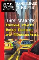Earl Warren: Dreimal knackt Bount Reiniger das Mörderrätsel: N.Y.D. New York Detectives Sammelband 3 Krimis 