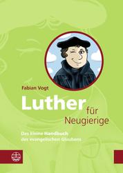 Luther für Neugierige - Das kleine Handbuch des evangelischen Glaubens