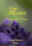 Ursula Tintelnot: Floria Tochter der Diva 