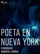 Federico Garcia Lorca: Poeta en Nueva York 
