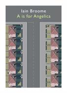 Iain Broome: A Is For Angelica 