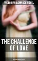Victorian Romance Novel: The Challenge of Love (Musaicum Romance Classics) 
